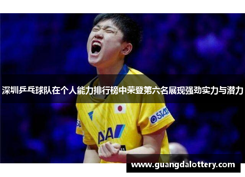 深圳乒乓球队在个人能力排行榜中荣登第六名展现强劲实力与潜力